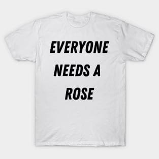 Rose Name Design Everyone Needs A Rose T-Shirt